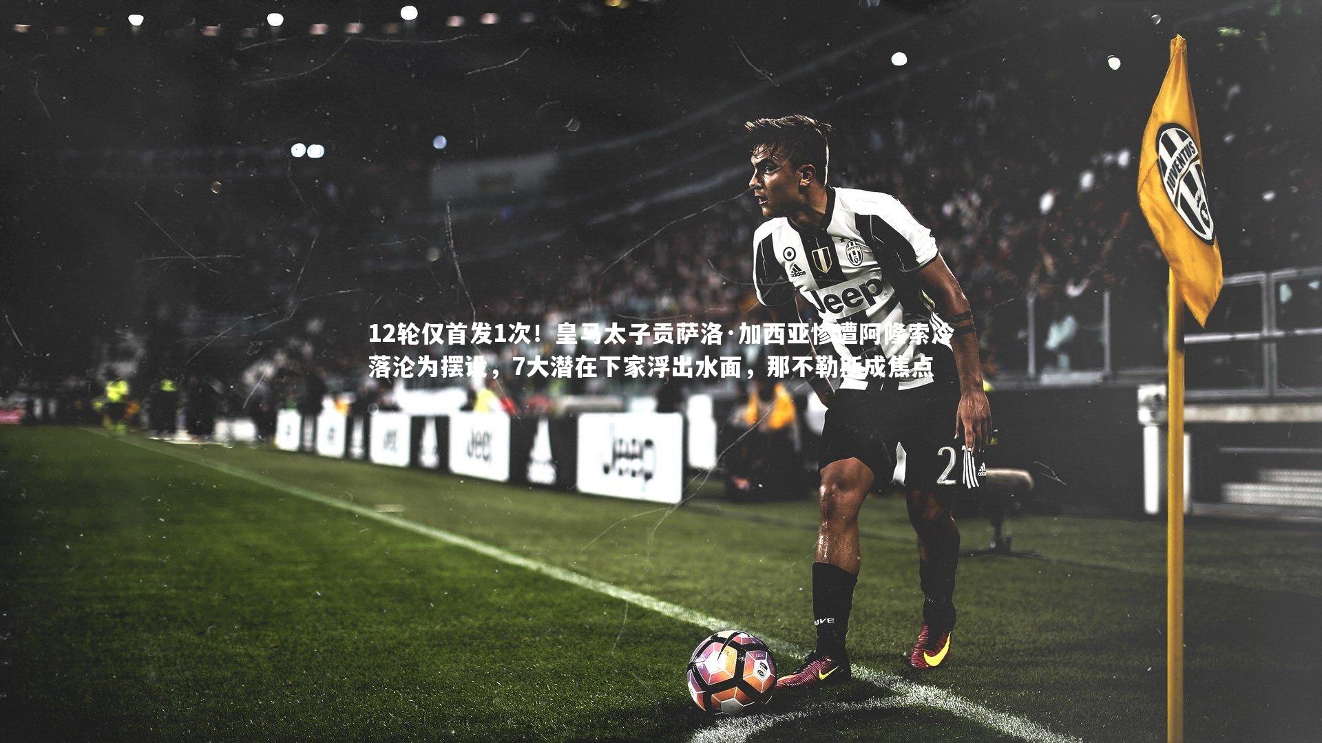 竞技宝入口|12轮仅首发1次！皇马太子贡萨洛·加西亚惨遭阿隆索冷落沦为摆设，7大潜在下家浮出水面，那不勒斯成焦点