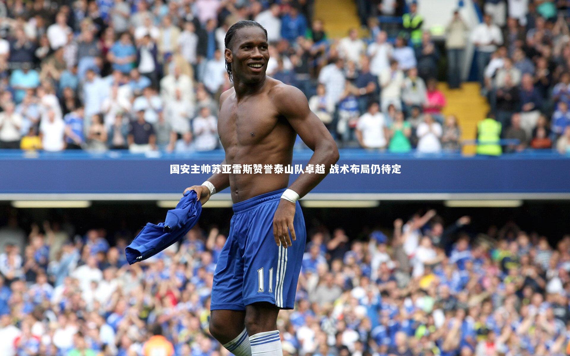 竞技宝官网：国安主帅苏亚雷斯赞誉泰山队卓越 战术布局仍待定