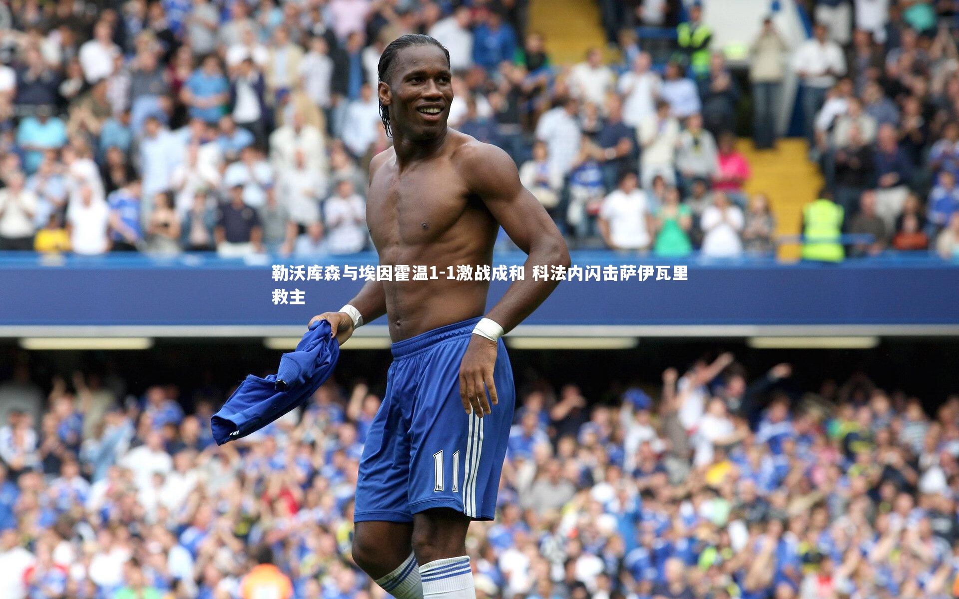 勒沃库森与埃因霍温1-1激战成和 科法内闪击萨伊瓦里救主